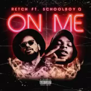 Retch - On Me (feat. ScHoolboy Q)